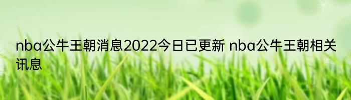 nba公牛王朝消息2022今日已更新 nba公牛王朝相关讯息